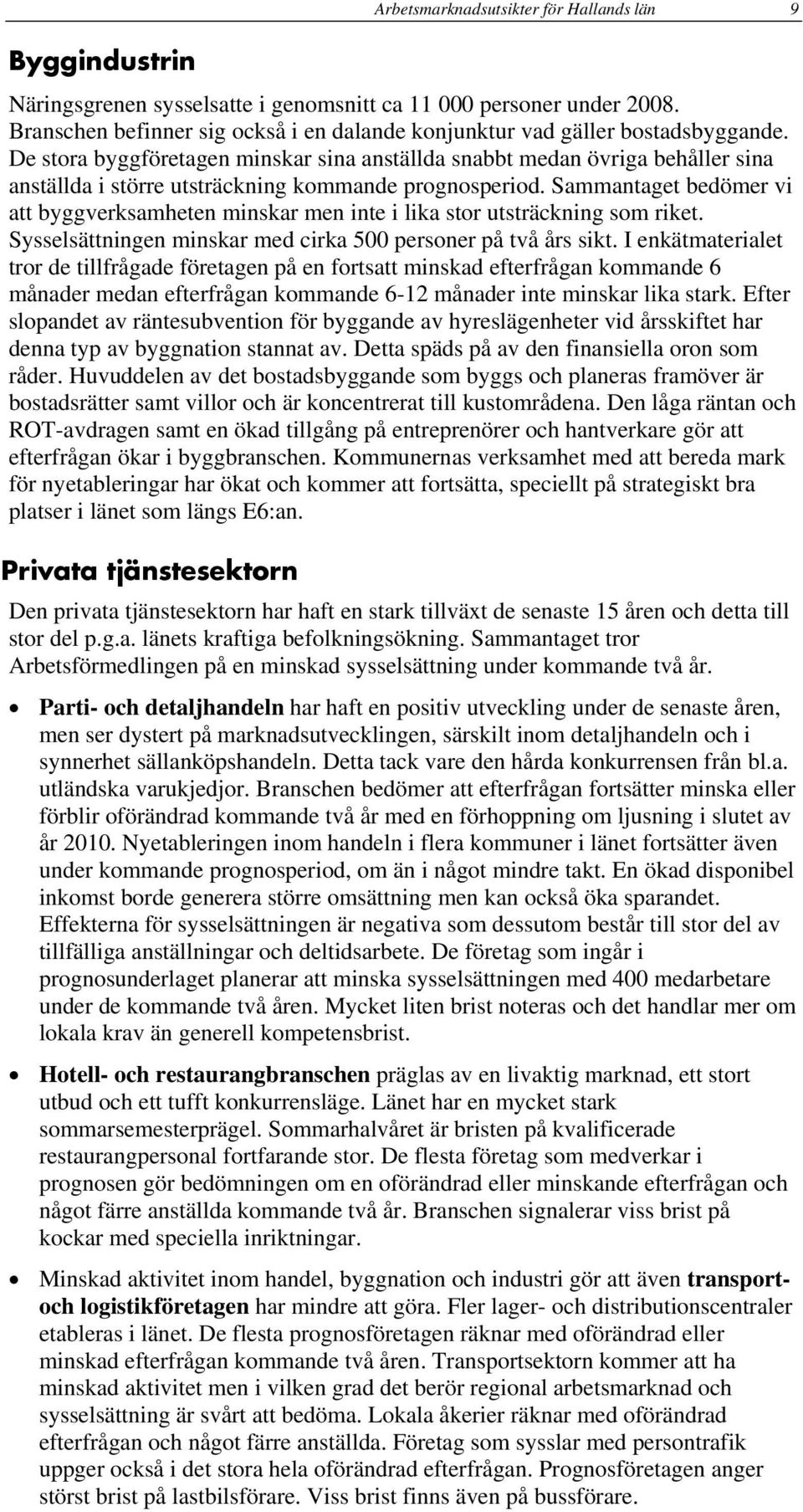 De stora byggföretagen minskar sina anställda snabbt medan övriga behåller sina anställda i större utsträckning kommande prognosperiod.