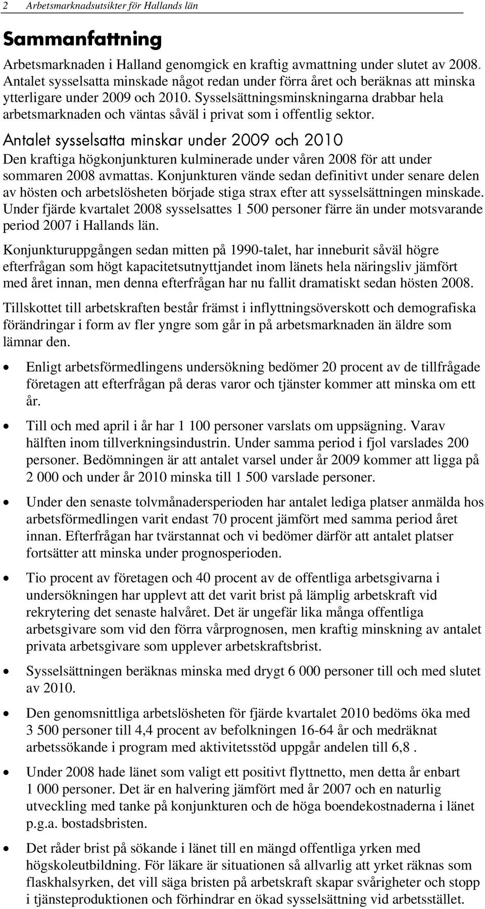 Sysselsättningsminskningarna drabbar hela arbetsmarknaden och väntas såväl i privat som i offentlig sektor.