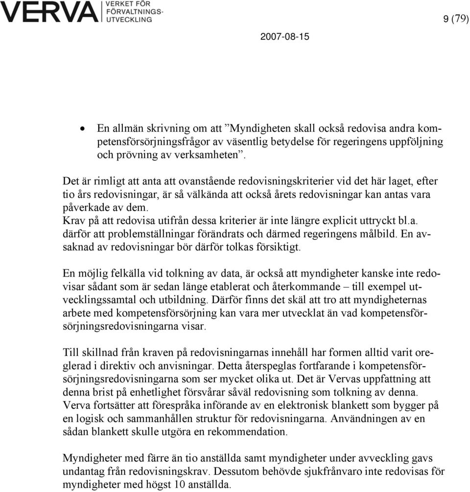 Krav på att redovisa utifrån dessa kriterier är inte längre explicit uttryckt bl.a. därför att problemställningar förändrats och därmed regeringens målbild.