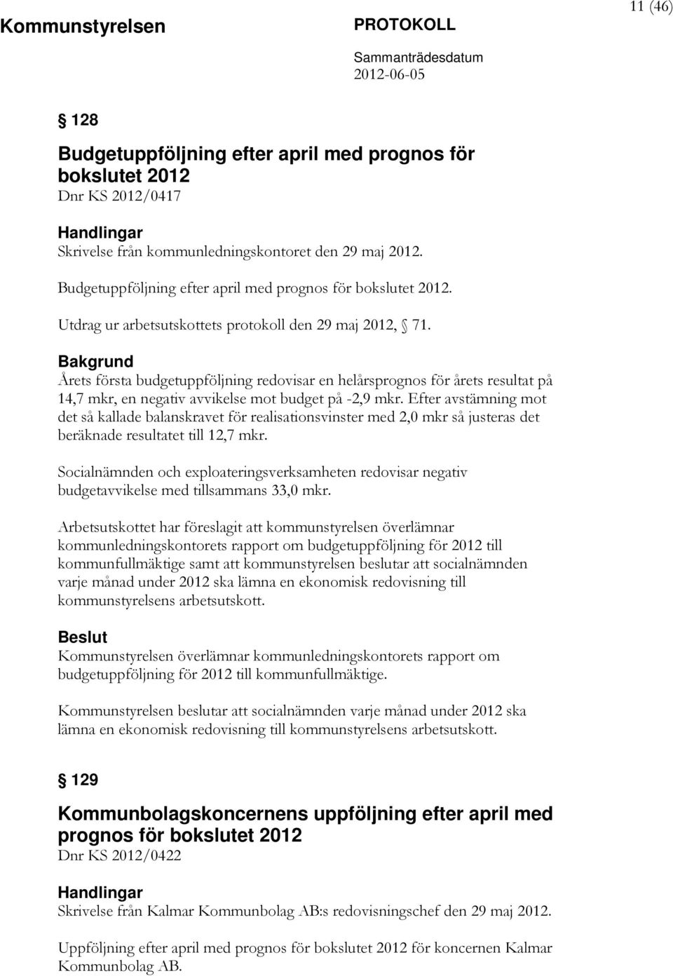 Årets första budgetuppföljning redovisar en helårsprognos för årets resultat på 14,7 mkr, en negativ avvikelse mot budget på -2,9 mkr.