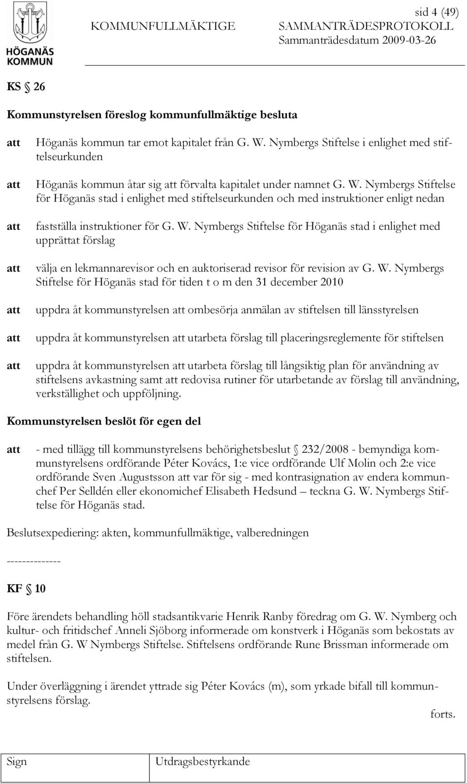 Nymbergs Stiftelse för Höganäs stad i enlighet med stiftelseurkunden och med instruktioner enligt nedan fastställa instruktioner för G. W.