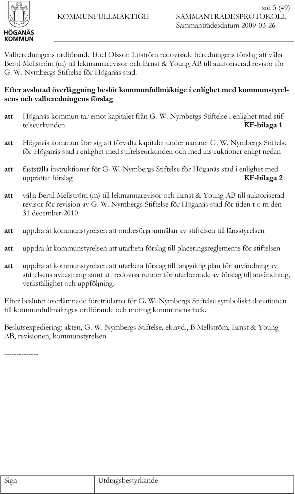 Nymbergs Stiftelse i enlighet med stiftelseurkunden KF-bilaga 1 Höganäs kommun åtar sig förvalta kapitalet under namnet G. W.