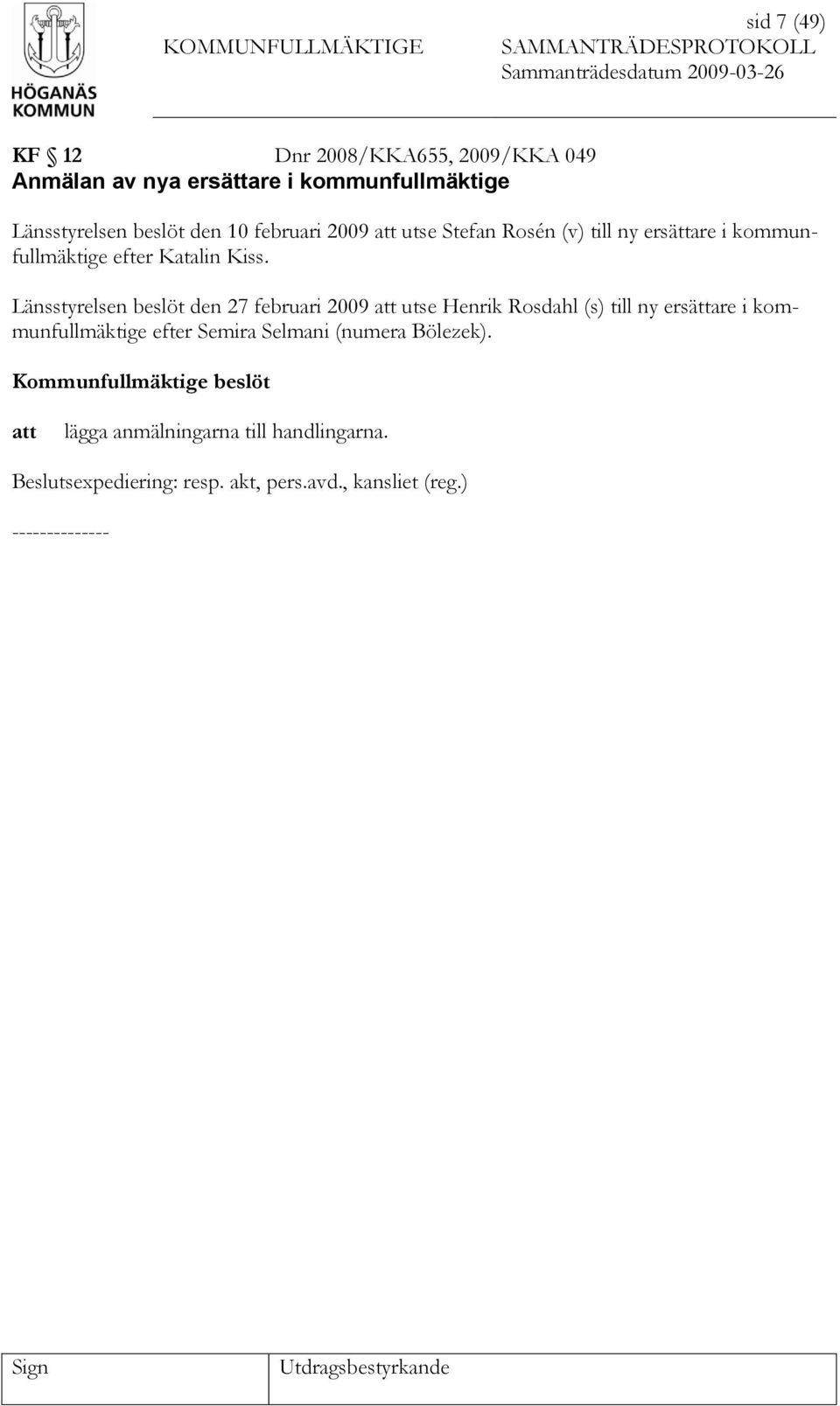 Länsstyrelsen beslöt den 27 februari 2009 utse Henrik Rosdahl (s) till ny ersättare i kommunfullmäktige efter Semira