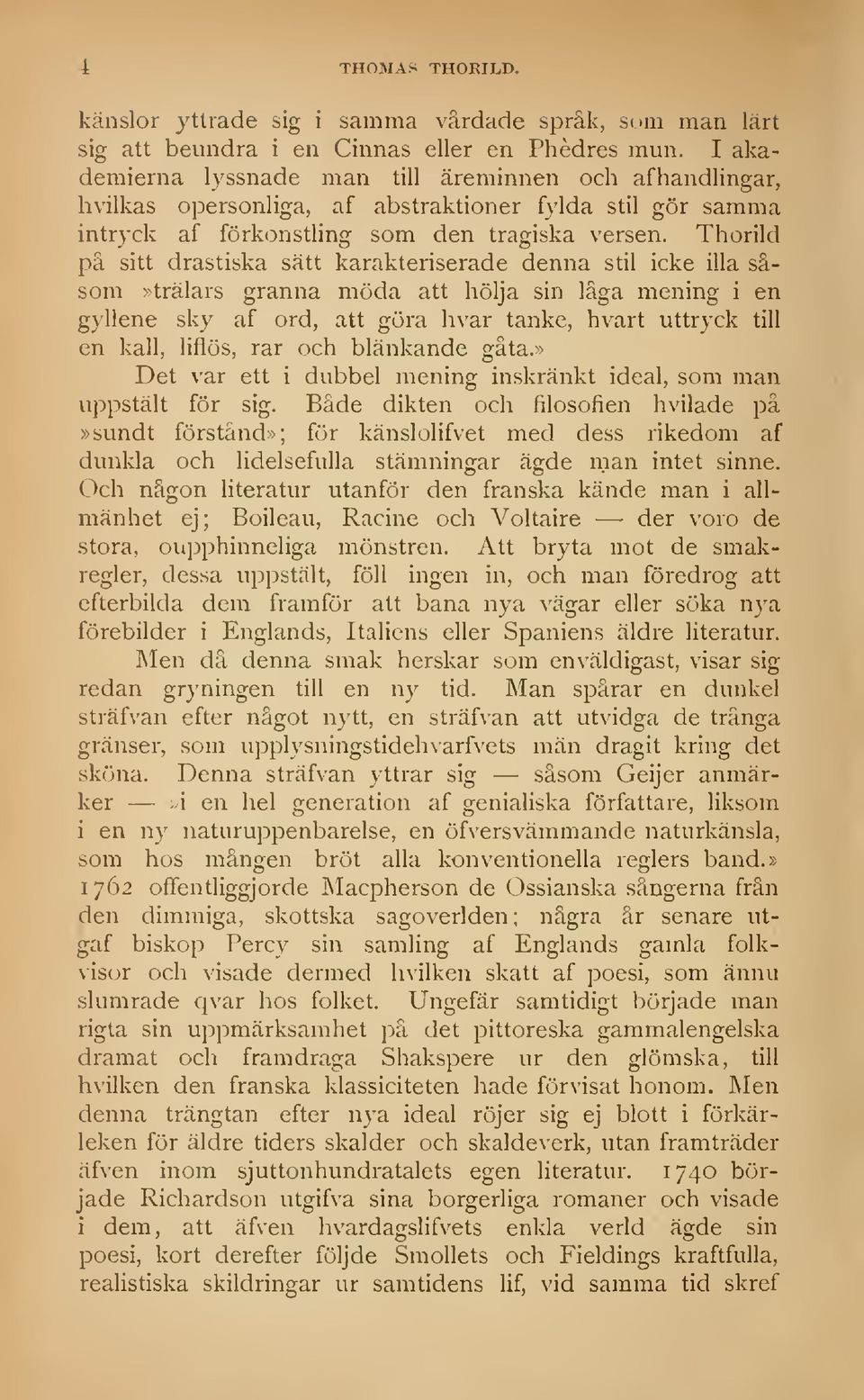 Thorild på sitt drastiska sätt karakteriserade denna stil icke illa såsom»trålars granna möda att hölja sin låga mening i en gyllene sky af ord, att göra hvar tanke, hvart uttryck till en kall,