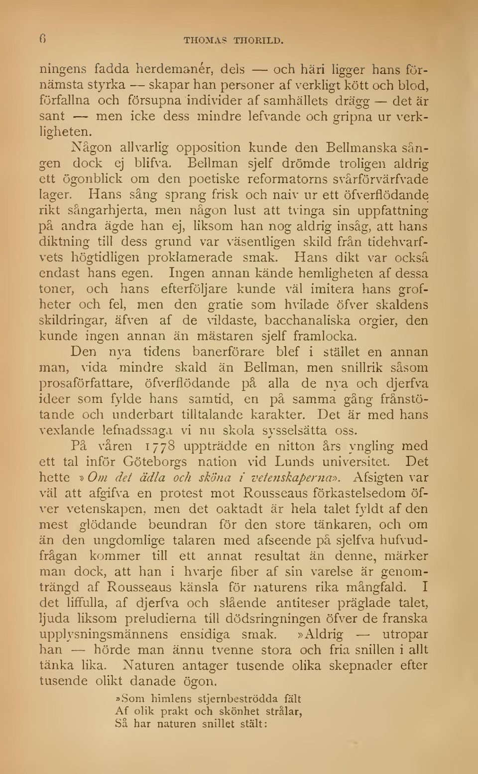 mindre lefvande och gripna ur verkligheten. Någon allvarlig opposition kunde den Bellmanska sången dock ej blif\-a.