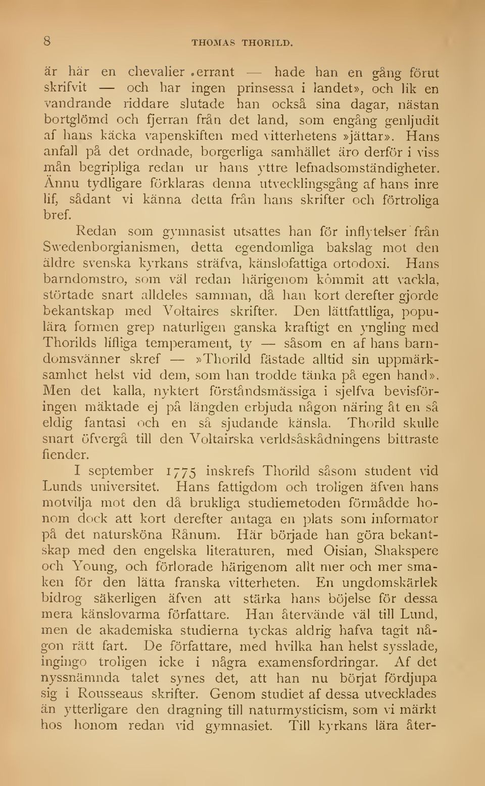 af hans käcka vapenskiften med vitterhetens»jättar». Hans anfall på det ordnade, borgerliga samhället äro derför i viss mån begripliga redan ur hans yttre lefnadsomständigheter.