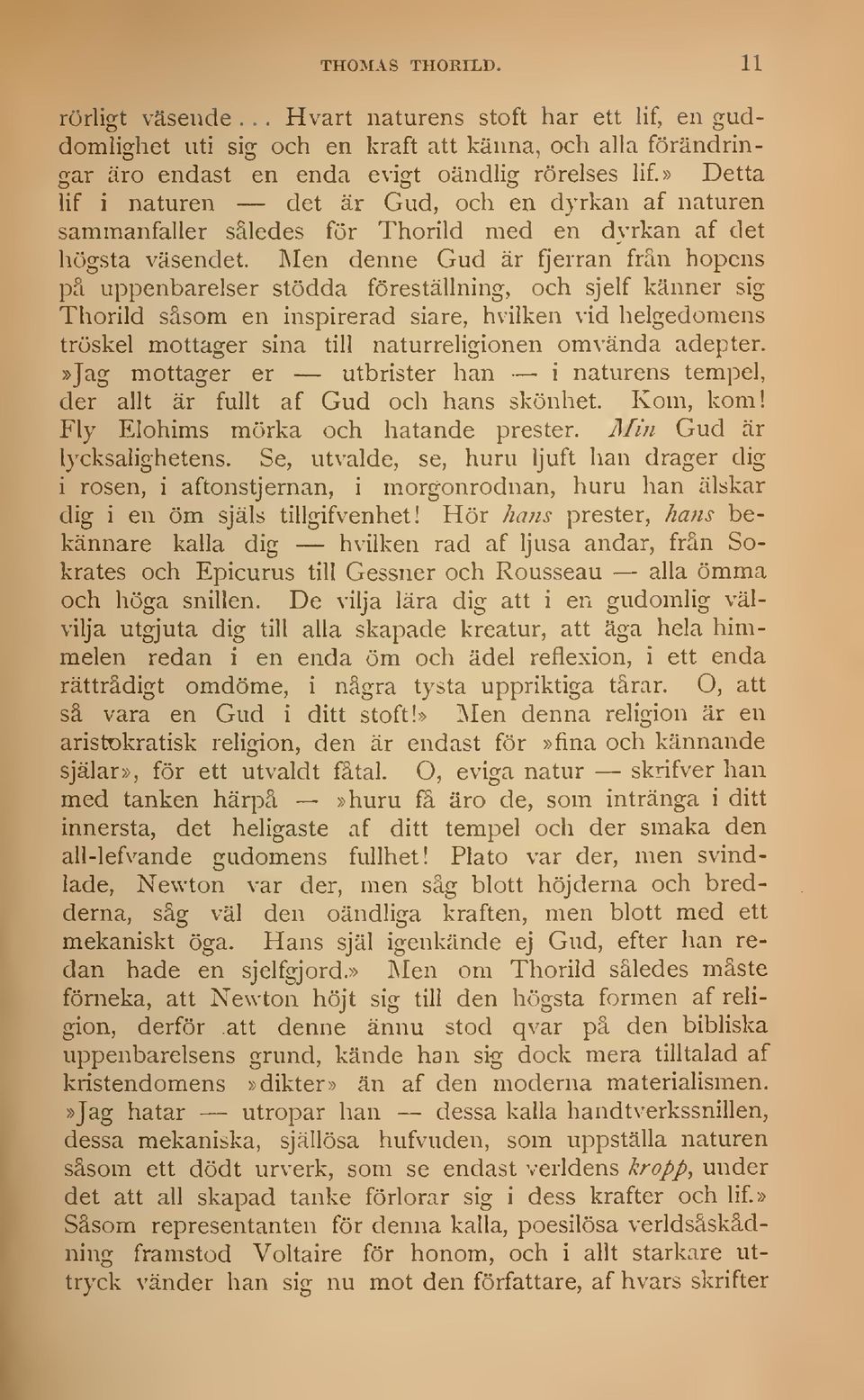 Men denne Gud är fjerran frän hopens pä uppenbarelser stödda föreställning, och sjelf känner sig Thorild såsom en inspirerad siare, hvilken vid helgedomens tröskel mottager sina till naturreligionen