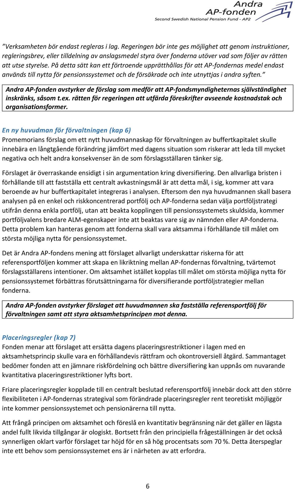 På detta sätt kan ett förtroende upprätthållas för att AP-fondernas medel endast används till nytta för pensionssystemet och de försäkrade och inte utnyttjas i andra syften.