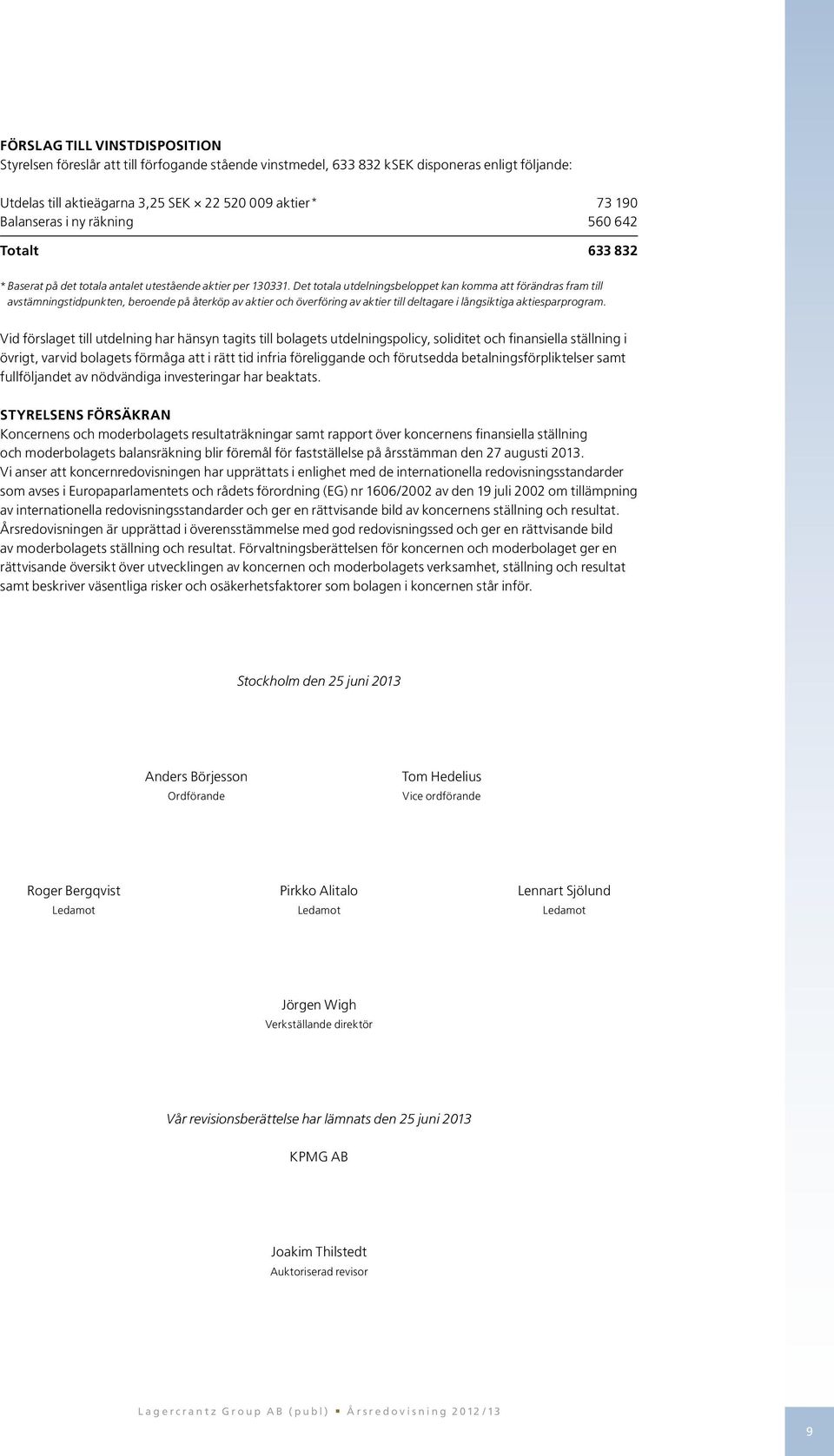 Det totala utdelningsbeloppet kan komma att förändras fram till avstämningstidpunkten, beroende på återköp av aktier och överföring av aktier till deltagare i långsiktiga aktiesparprogram.