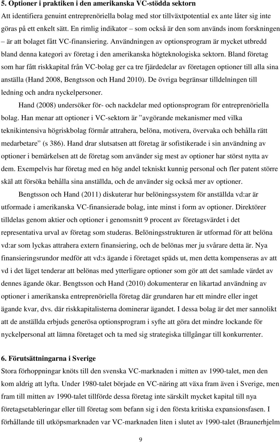 Användningen av optionsprogram är mycket utbredd bland denna kategori av företag i den amerikanska högteknologiska sektorn.