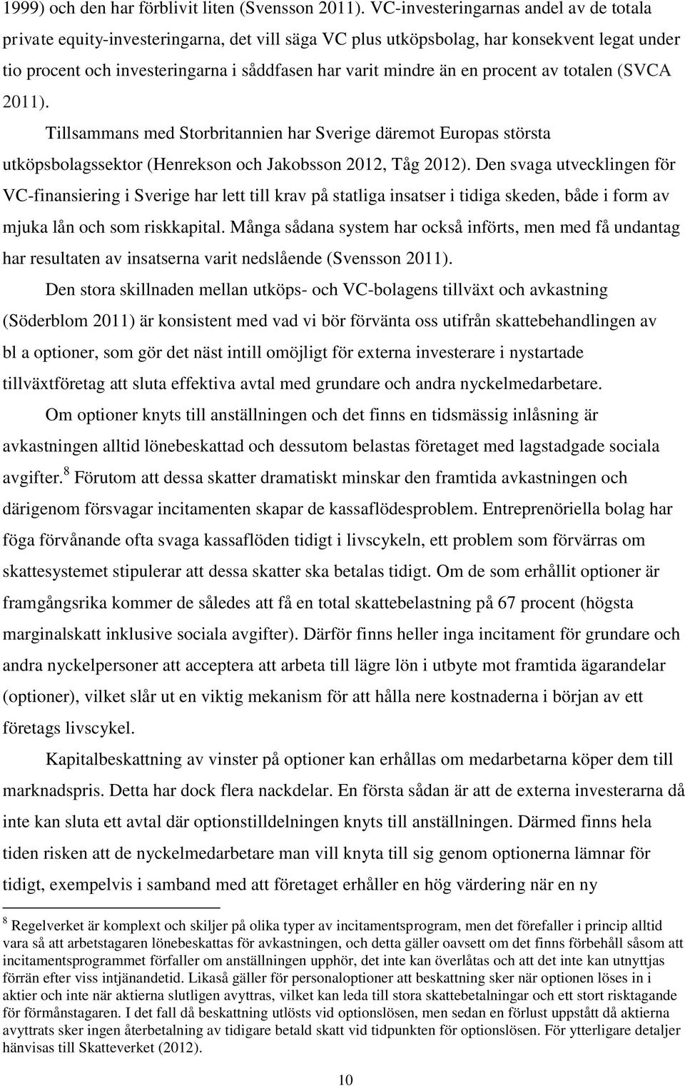 procent av totalen (SVCA 2011). Tillsammans med Storbritannien har Sverige däremot Europas största utköpsbolagssektor (Henrekson och Jakobsson 2012, Tåg 2012).