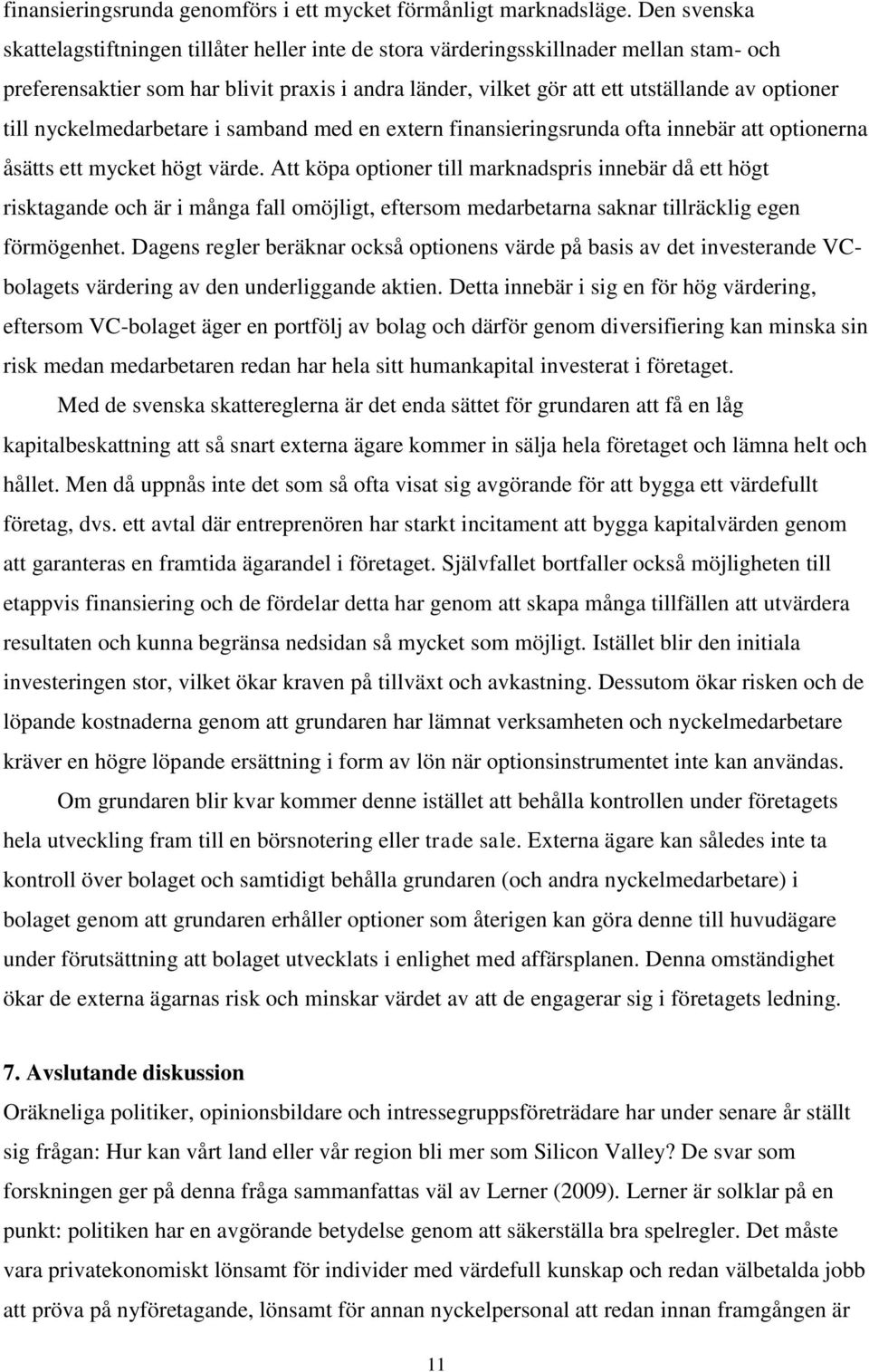 till nyckelmedarbetare i samband med en extern finansieringsrunda ofta innebär att optionerna åsätts ett mycket högt värde.