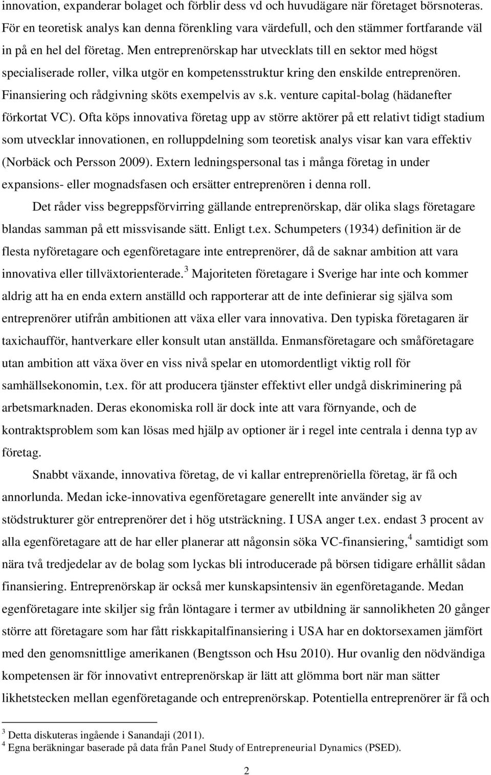 Men entreprenörskap har utvecklats till en sektor med högst specialiserade roller, vilka utgör en kompetensstruktur kring den enskilde entreprenören. Finansiering och rådgivning sköts exempelvis av s.