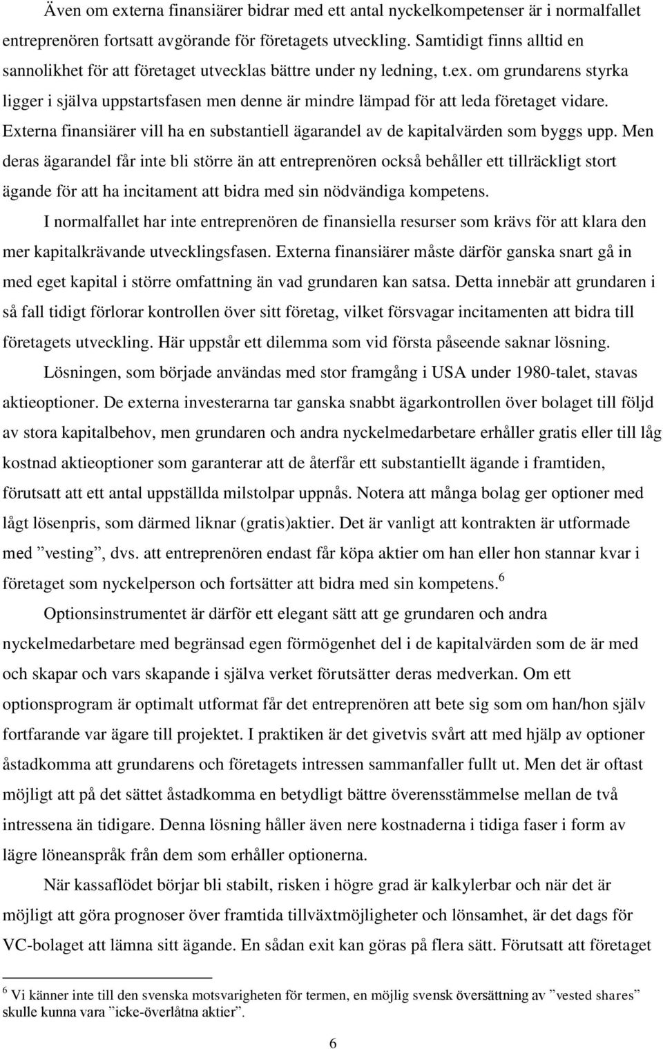 om grundarens styrka ligger i själva uppstartsfasen men denne är mindre lämpad för att leda företaget vidare. Externa finansiärer vill ha en substantiell ägarandel av de kapitalvärden som byggs upp.