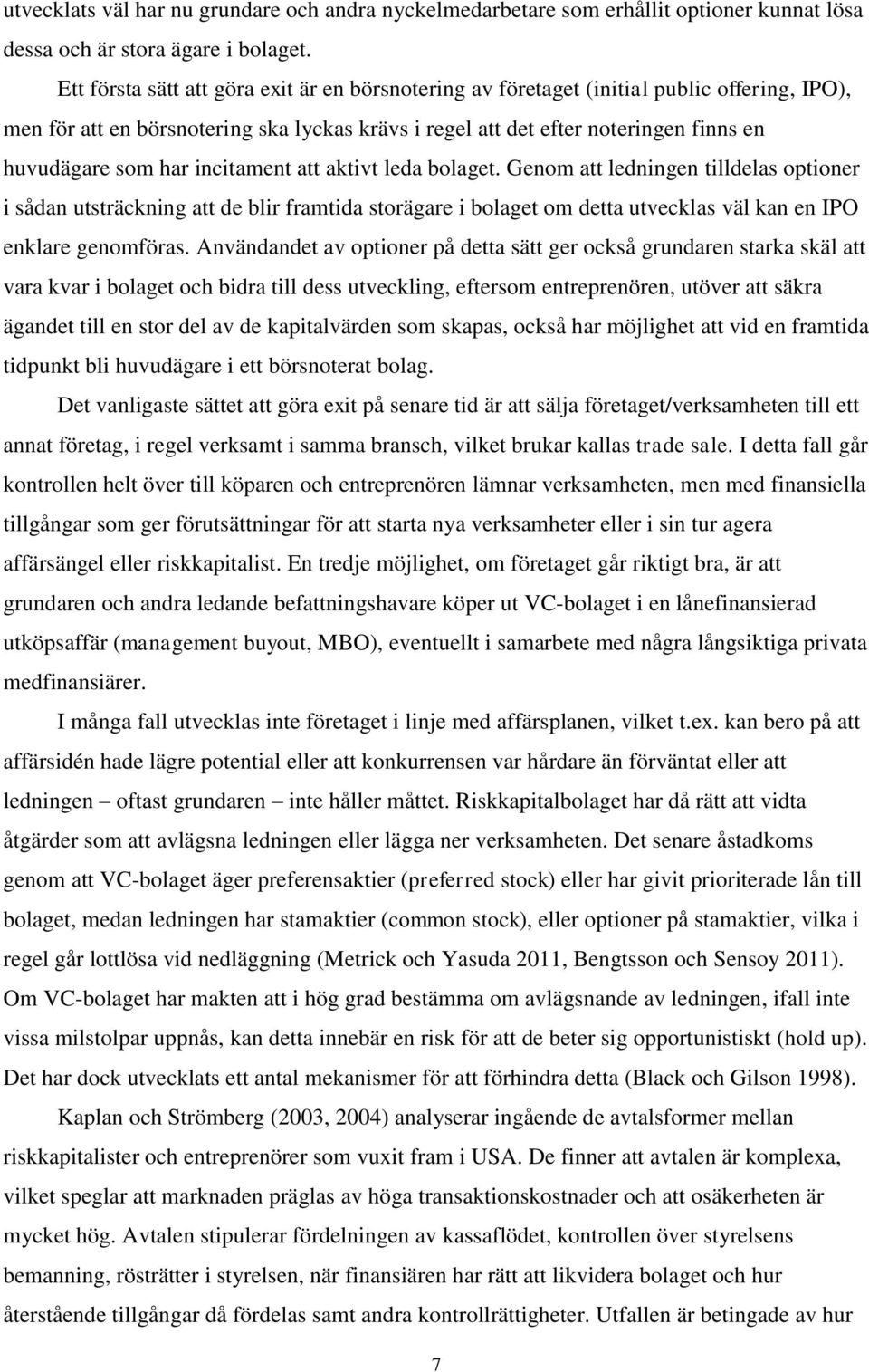 incitament att aktivt leda bolaget. Genom att ledningen tilldelas optioner i sådan utsträckning att de blir framtida storägare i bolaget om detta utvecklas väl kan en IPO enklare genomföras.