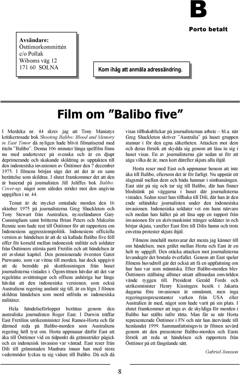 Denna 106 minuter långa spelfilm finns nu med undertexter på svenska och är en djupt deprimerande och skakande skildring av upptakten till den indonesiska invasionen av Östtimor den 7 december 1975.