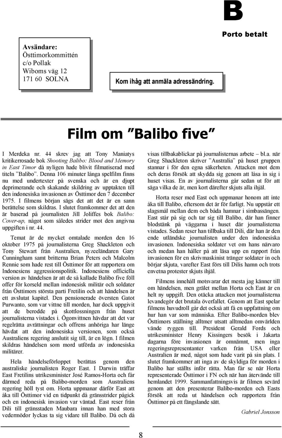 Denna 106 minuter långa spelfilm finns nu med undertexter på svenska och är en djupt deprimerande och skakande skildring av upptakten till den indonesiska invasionen av Östtimor den 7 december 1975.