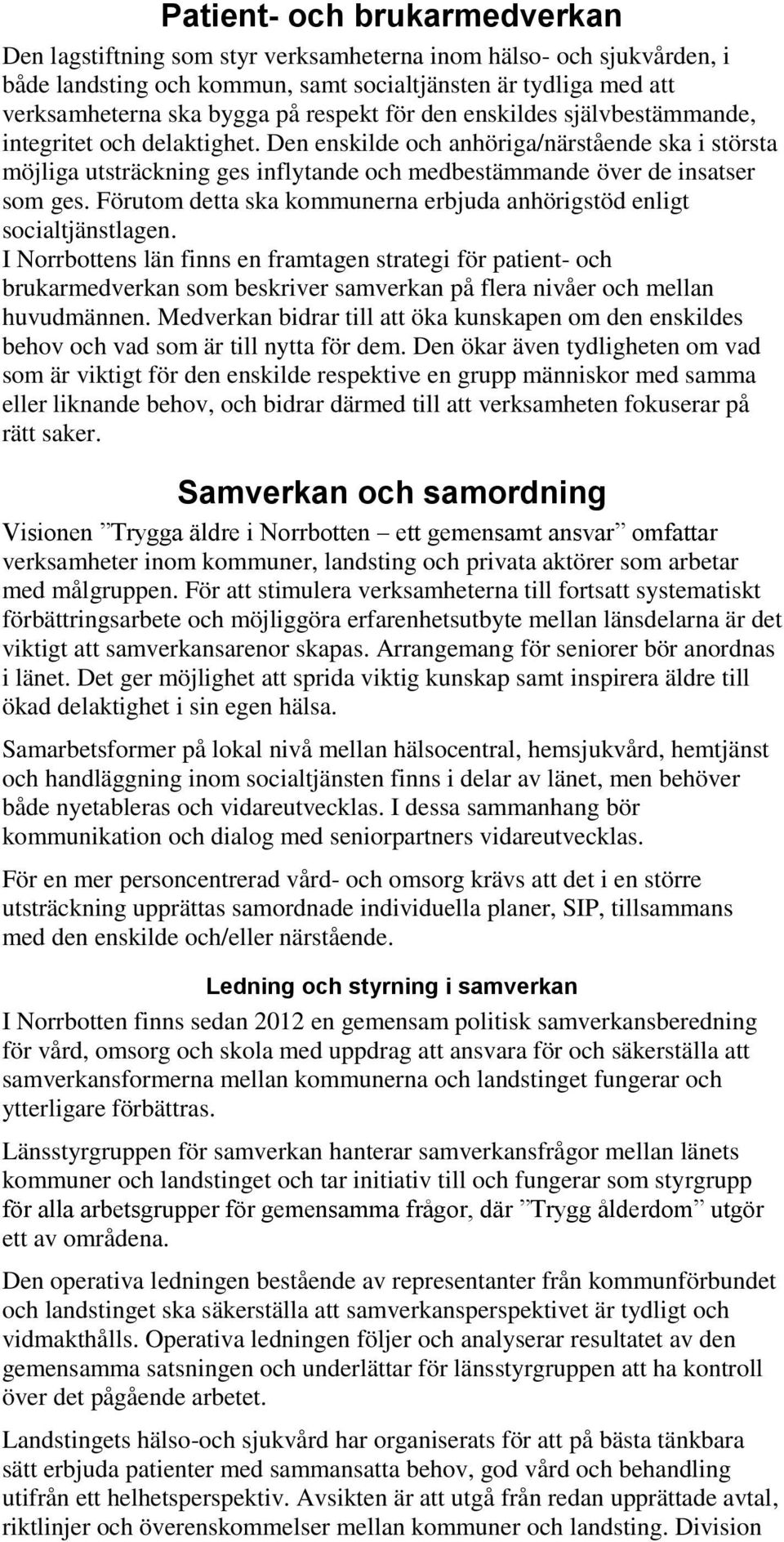 Den enskilde och anhöriga/närstående ska i största möjliga utsträckning ges inflytande och medbestämmande över de insatser som ges.