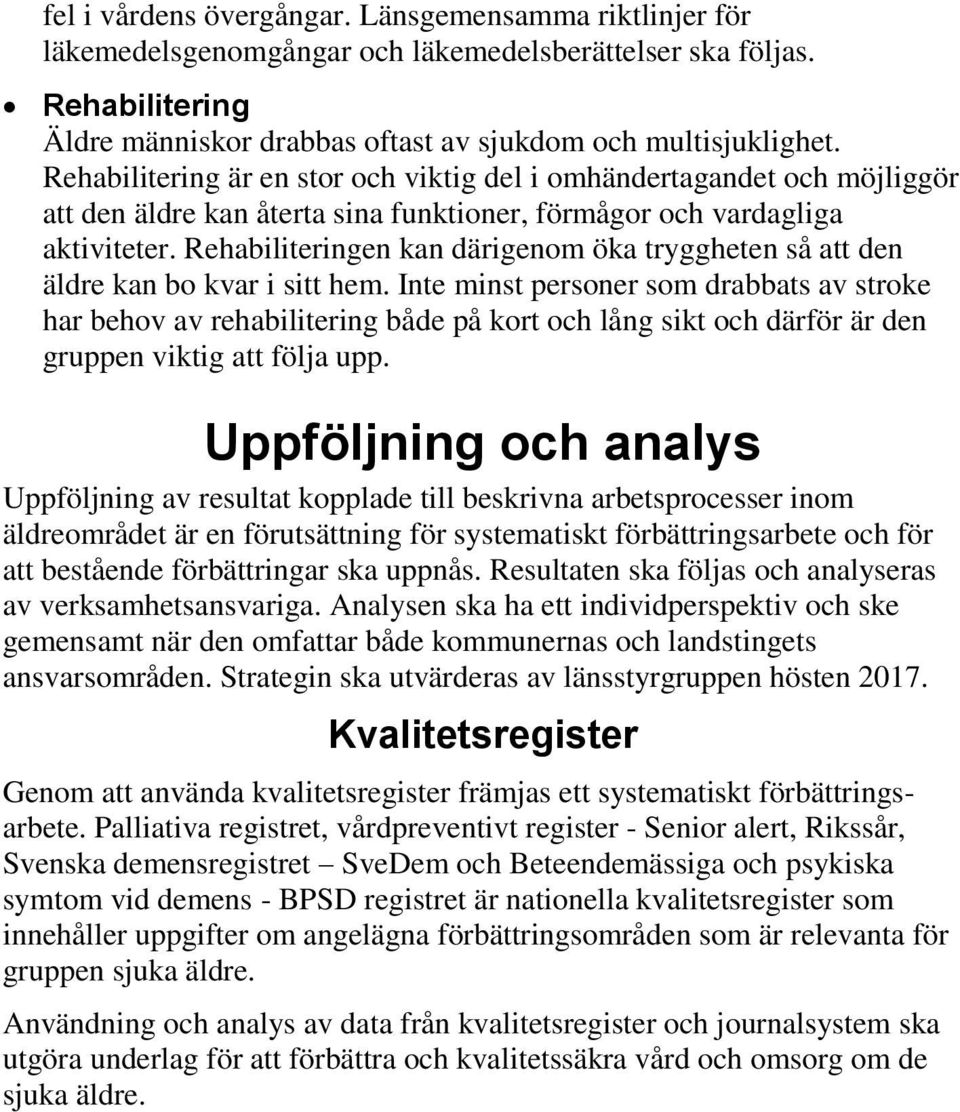 Rehabiliteringen kan därigenom öka tryggheten så att den äldre kan bo kvar i sitt hem.