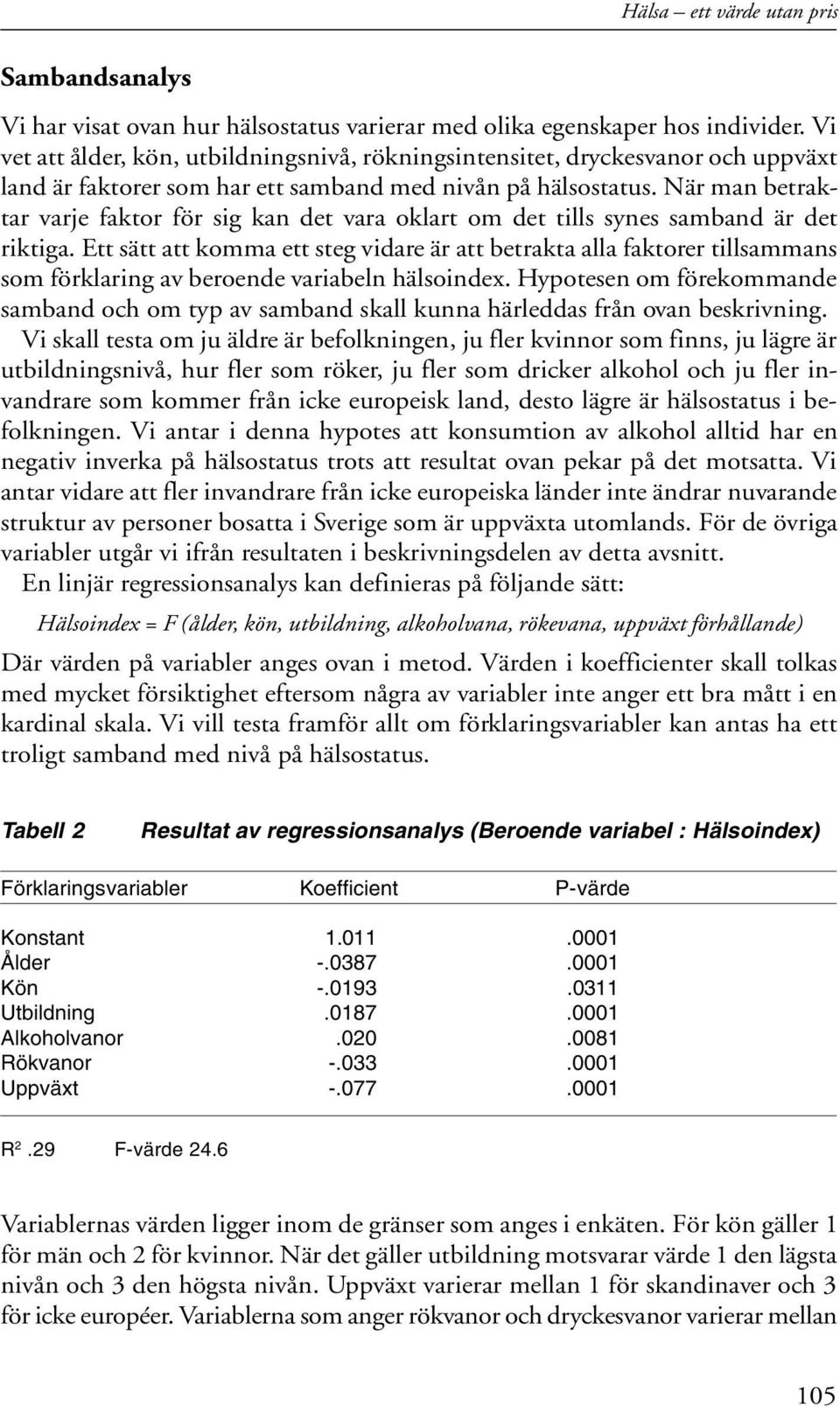 När man betraktar varje faktor för sig kan det vara oklart om det tills synes samband är det riktiga.