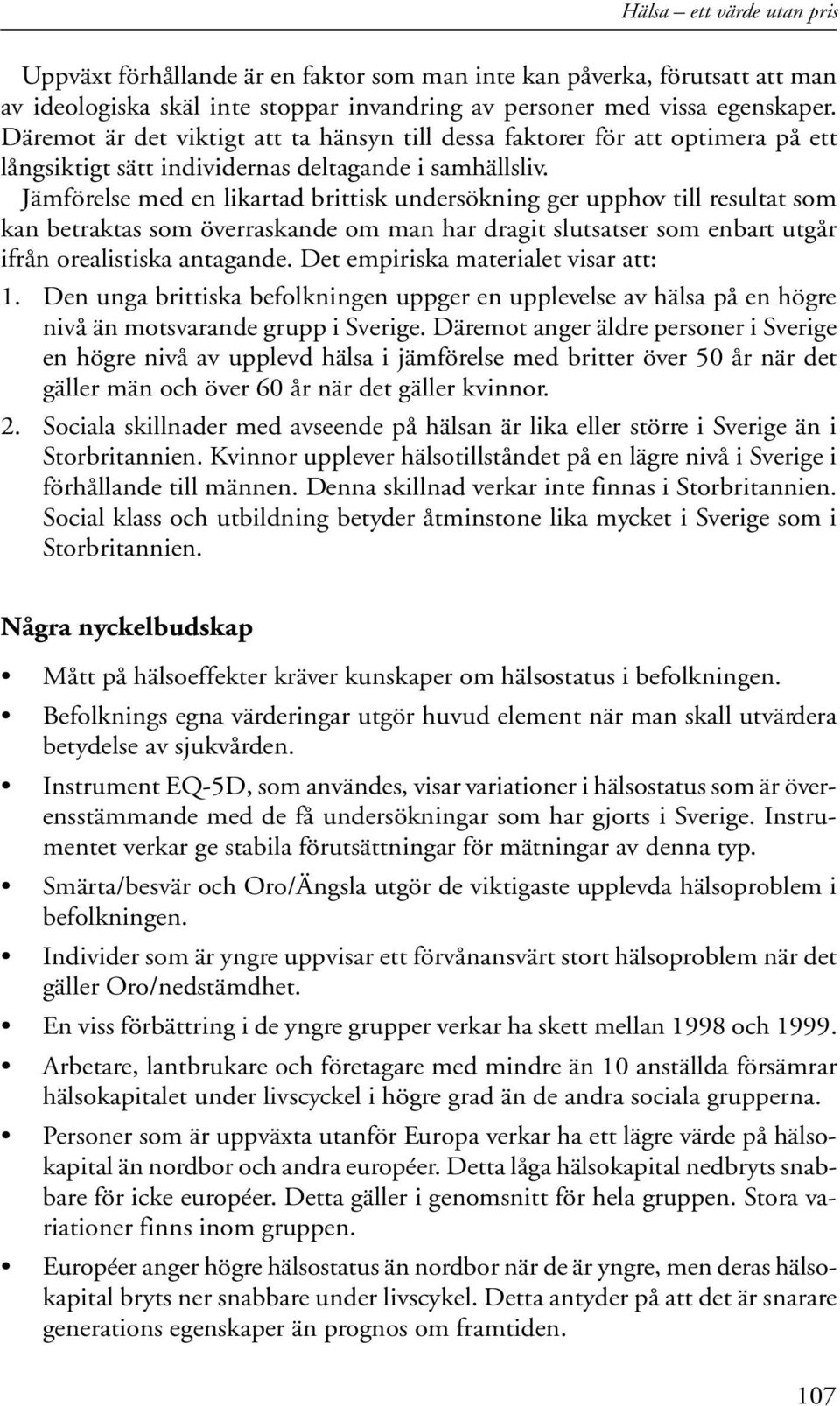 Jämförelse med en likartad brittisk undersökning ger upphov till resultat som kan betraktas som överraskande om man har dragit slutsatser som enbart utgår ifrån orealistiska antagande.