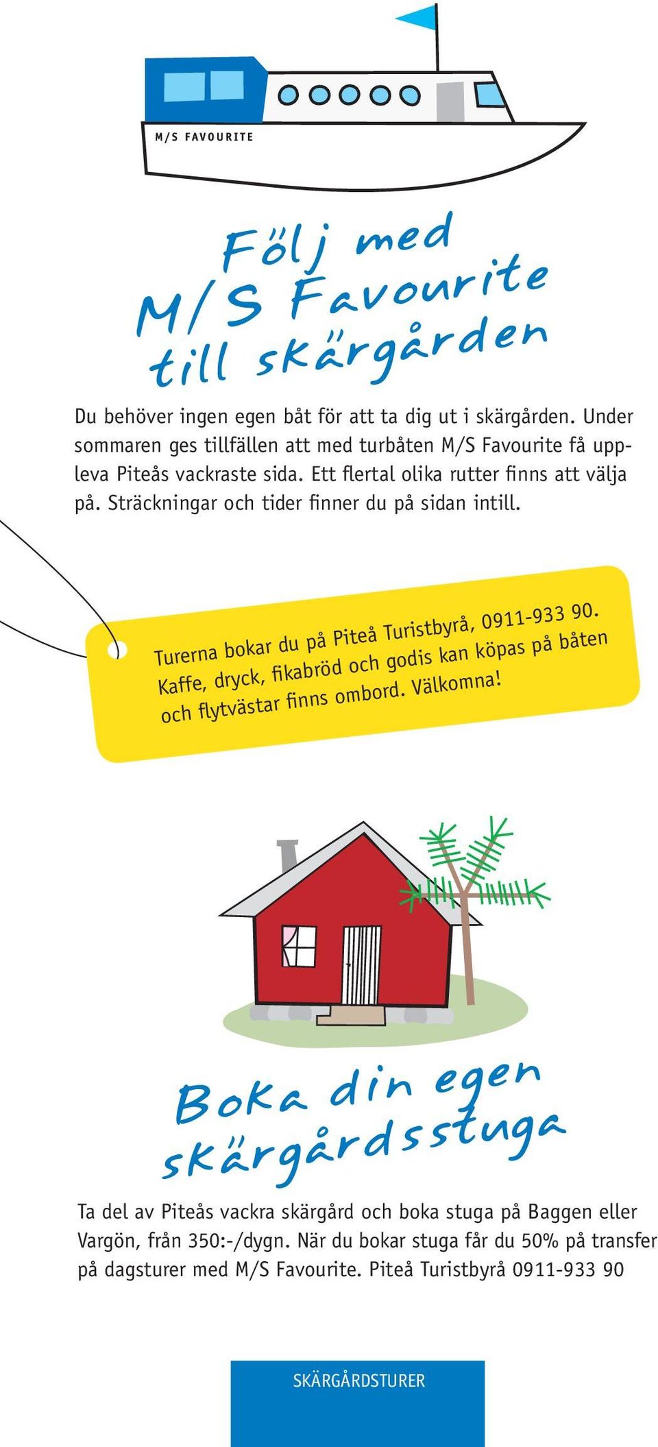 Sträckningar och tider finner du på sidan intill. Turerna bokar du på Piteå Turistbyrå, 0911-933 90.