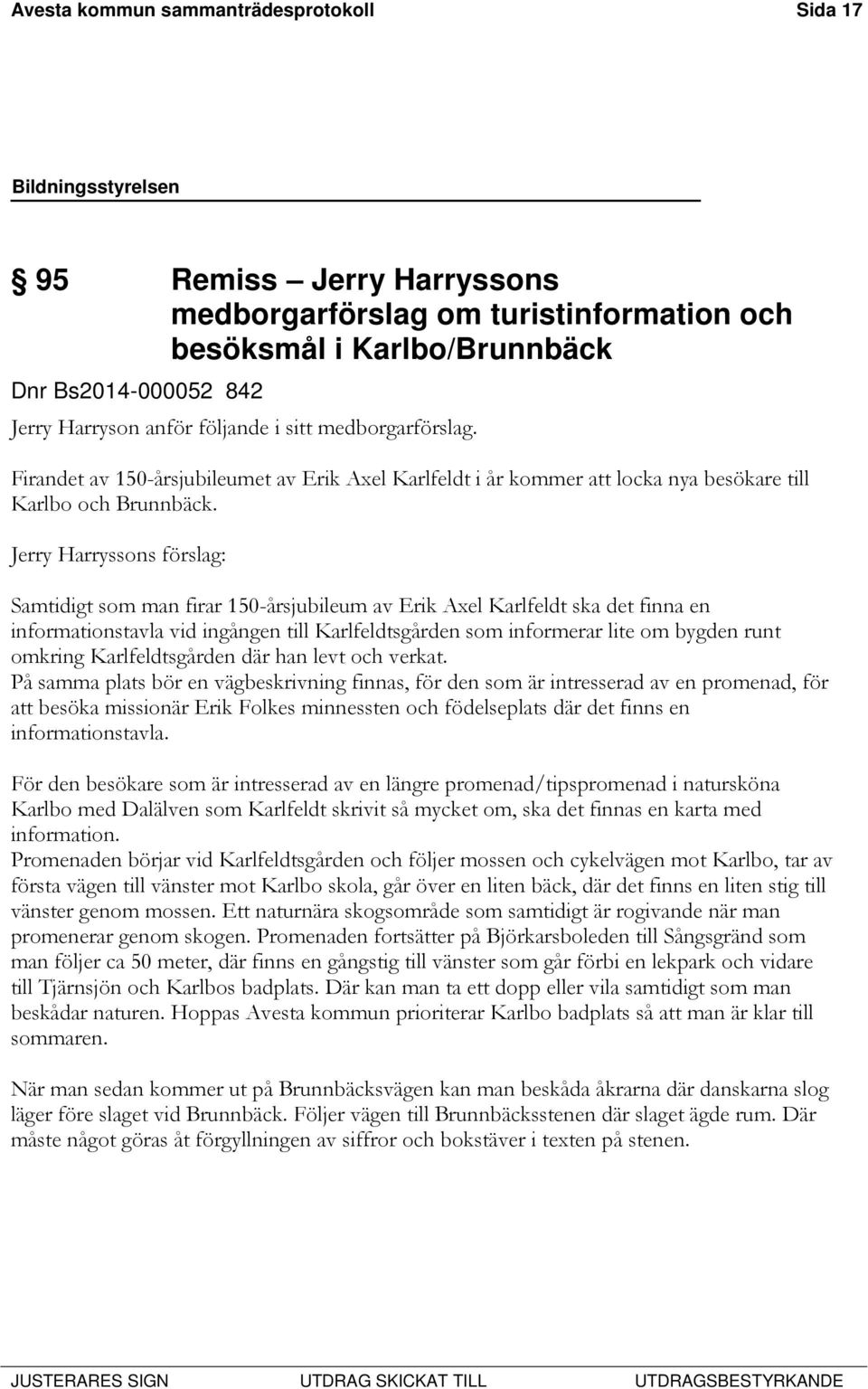 Jerry Harryssons förslag: Samtidigt som man firar 150-årsjubileum av Erik Axel Karlfeldt ska det finna en informationstavla vid ingången till Karlfeldtsgården som informerar lite om bygden runt