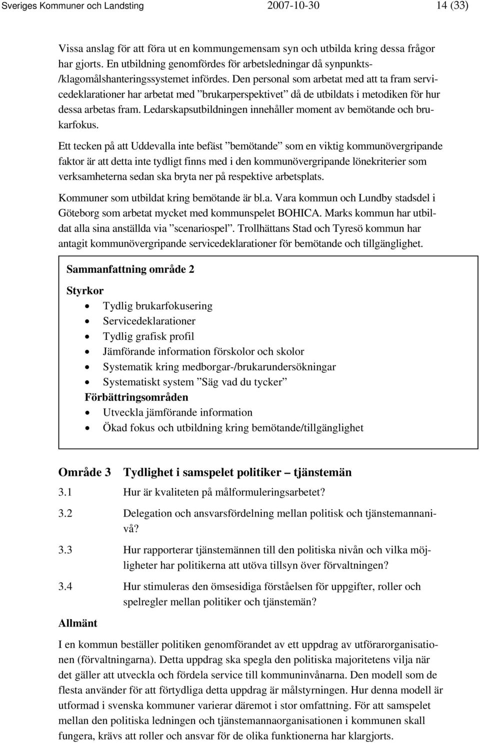 Den personal som arbetat med att ta fram servicedeklarationer har arbetat med brukarperspektivet då de utbildats i metodiken för hur dessa arbetas fram.