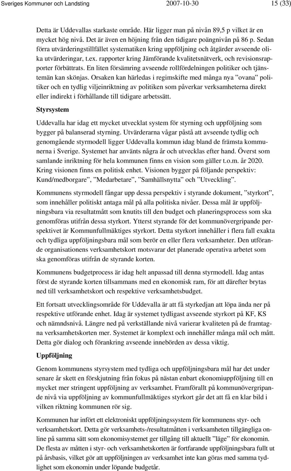 rapporter kring Jämförande kvalitetsnätverk, och revisionsrapporter förbättrats. En liten försämring avseende rollfördelningen politiker och tjänstemän kan skönjas.