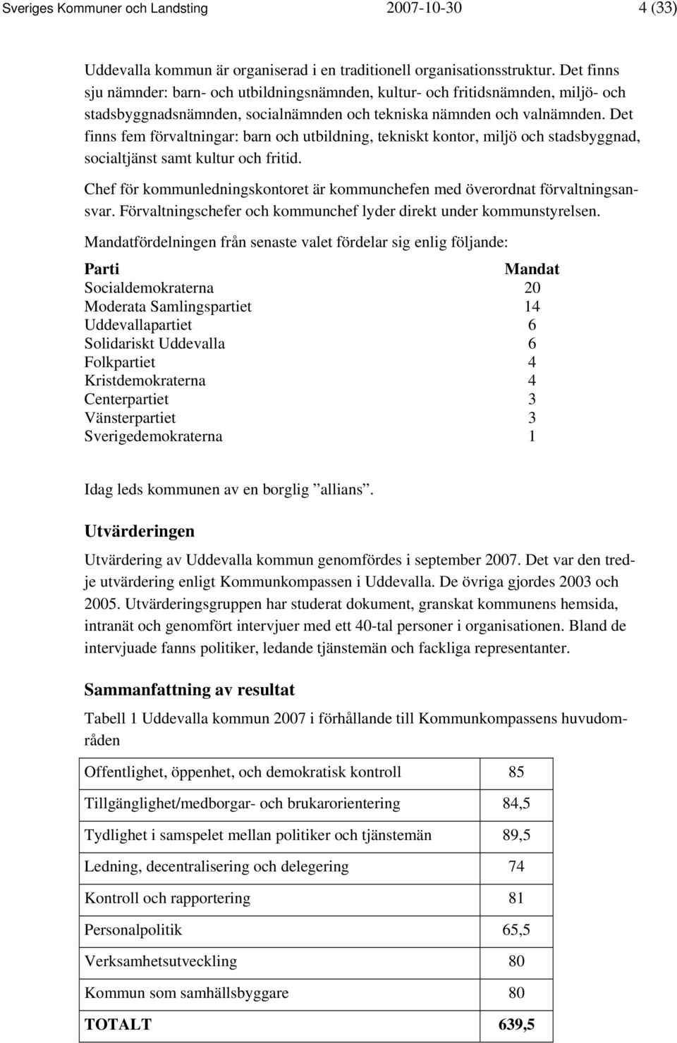 Det finns fem förvaltningar: barn och utbildning, tekniskt kontor, miljö och stadsbyggnad, socialtjänst samt kultur och fritid.