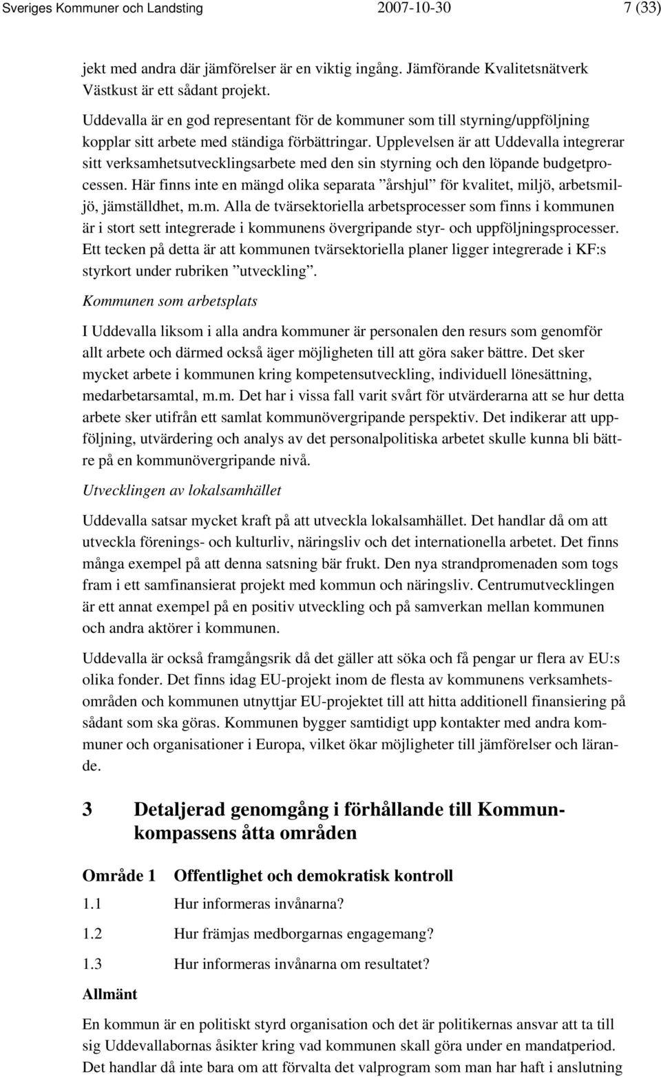 Upplevelsen är att Uddevalla integrerar sitt verksamhetsutvecklingsarbete med den sin styrning och den löpande budgetprocessen.