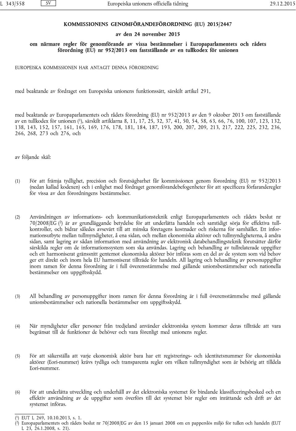 om fastställande av en tullkodex för unionen EUROPEISKA KOMMISSIONEN HAR ANTAGIT DENNA FÖRORDNING med beaktande av fördraget om Europeiska unionens funktionssätt, särskilt artikel 291, med beaktande