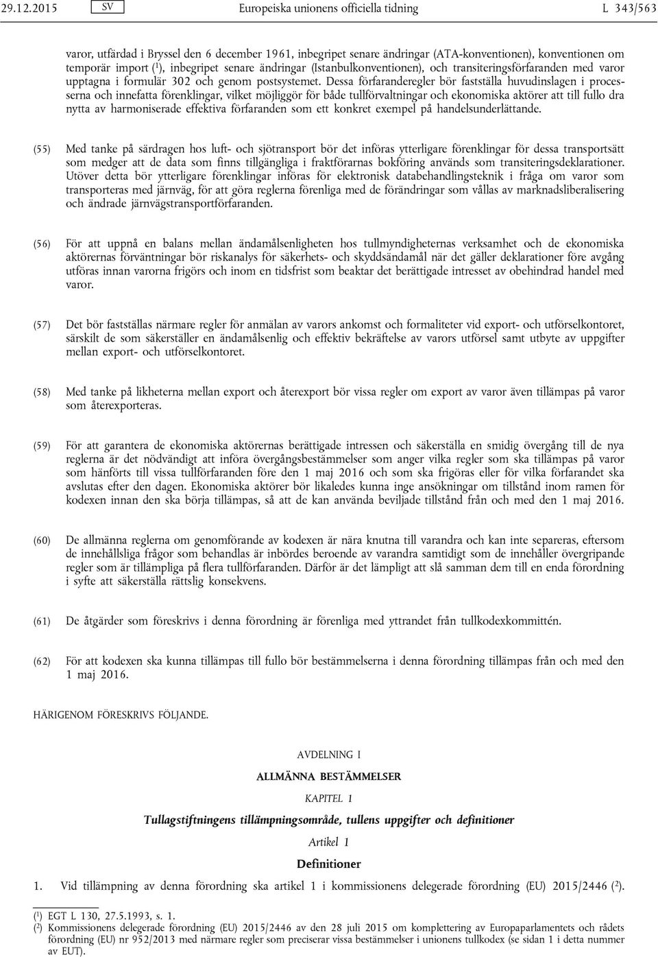 senare ändringar (Istanbulkonventionen), och transiteringsförfaranden med varor upptagna i formulär 302 och genom postsystemet.