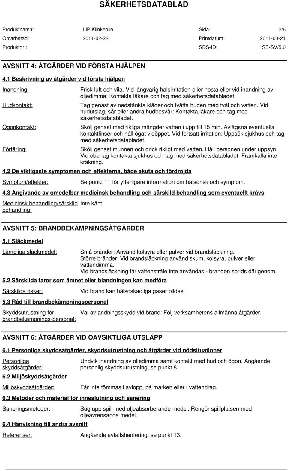 3 Angivande av omedelbar medicinsk behandling och särskild behandling som eventuellt krävs Medicinsk behandling/särskild behandling: Frisk luft och vila.