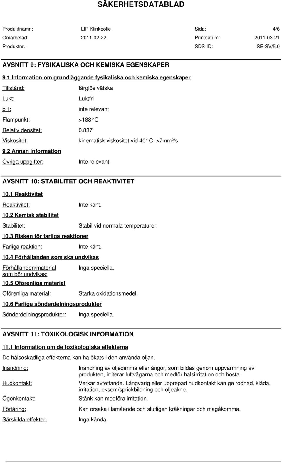 837 Viskositet: kinematisk viskositet vid 40 C: >7mm²/s 9.2 Annan information Övriga uppgifter: AVSNITT 10: STABILITET OCH REAKTIVITET 10.1 Reaktivitet Reaktivitet: 10.