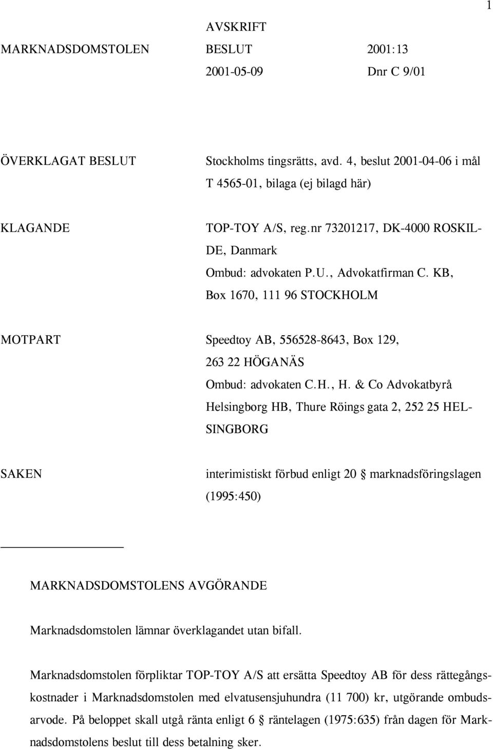 & Co Advokatbyrå Helsingborg HB, Thure Röings gata 2, 252 25 HEL- SINGBORG SAKEN interimistiskt förbud enligt 20 marknadsföringslagen (1995:450) MARKNADSDOMSTOLENS AVGÖRANDE Marknadsdomstolen lämnar