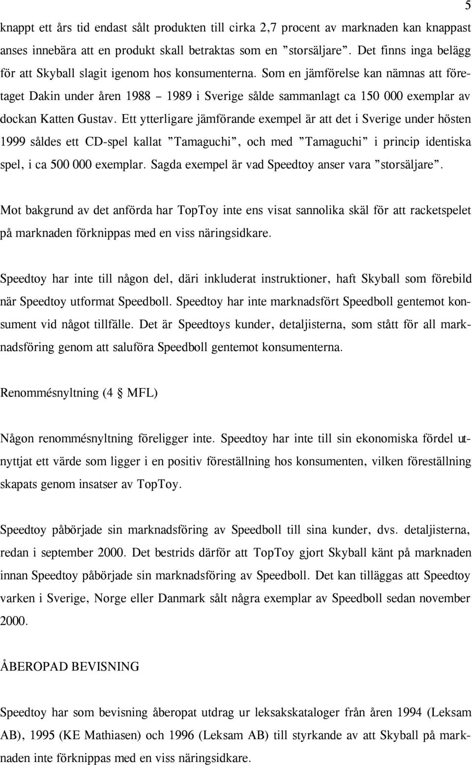 Som en jämförelse kan nämnas att företaget Dakin under åren 1988 1989 i Sverige sålde sammanlagt ca 150 000 exemplar av dockan Katten Gustav.