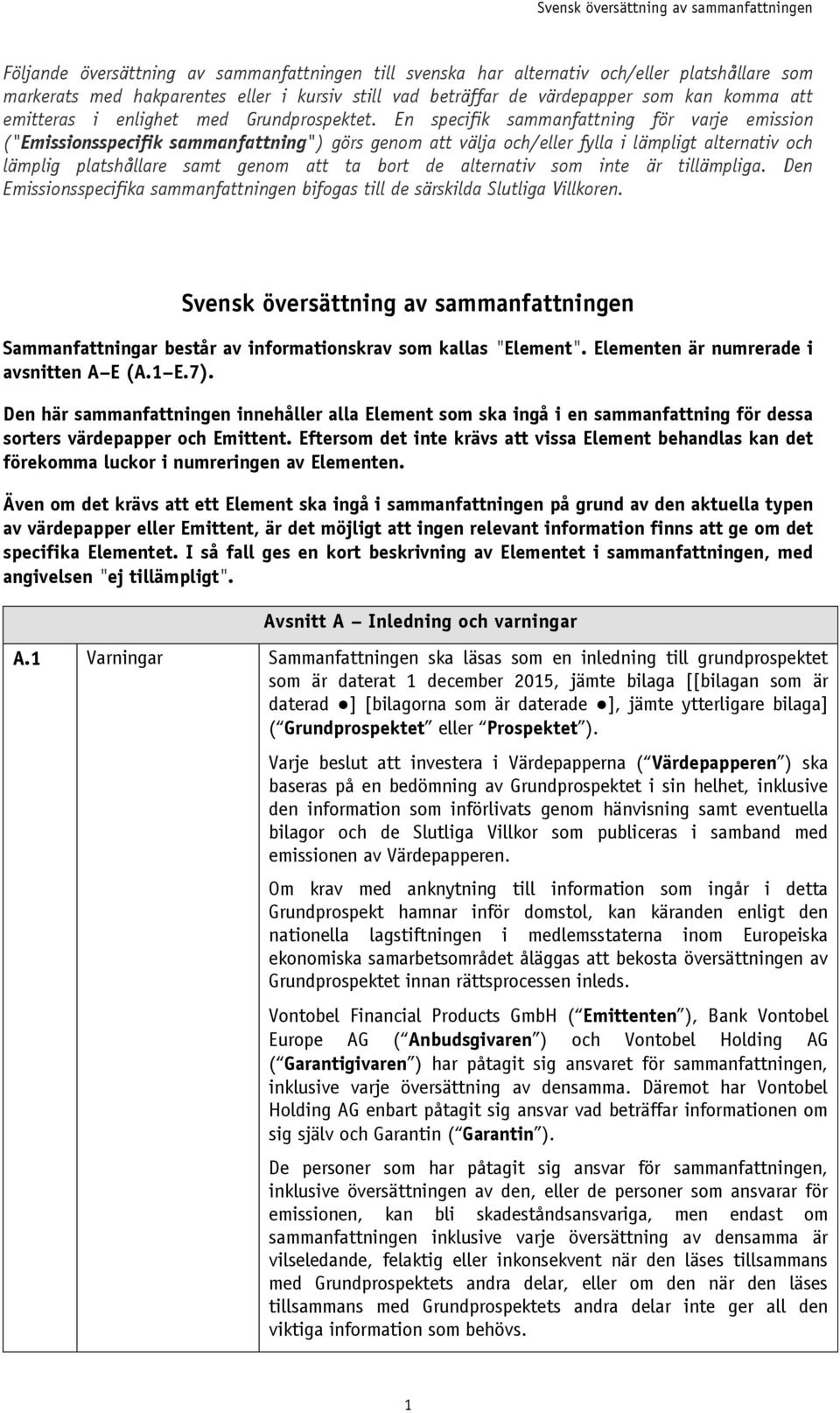 En specifik sammanfattning för varje emission ("Emissionsspecifik sammanfattning") görs genom att välja och/eller fylla i lämpligt alternativ och lämplig platshållare samt genom att ta bort de