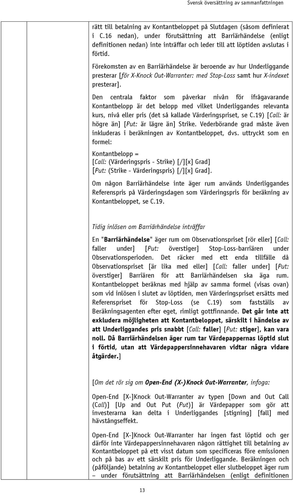 Förekomsten av en Barriärhändelse är beroende av hur Underliggande presterar [för X-Knock Out-Warranter: med Stop-Loss samt hur X-indexet presterar].