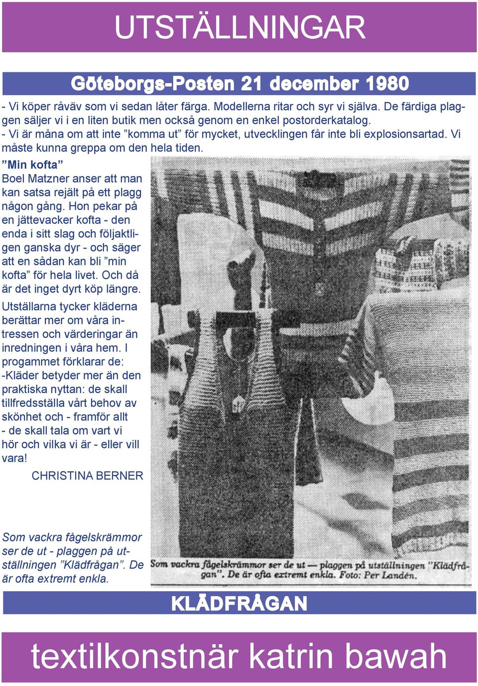 Vi måste kunna greppa om den hela tiden. Min kofta Boel Matzner anser att man kan satsa rejält på ett plagg någon gång.