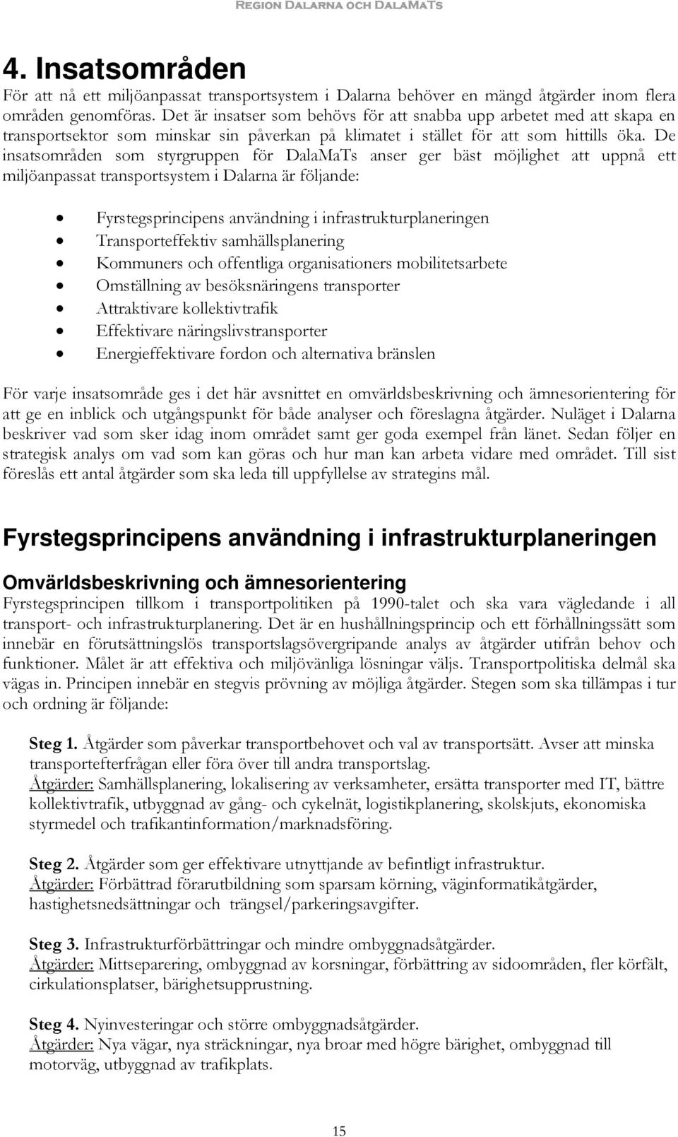 De insatsområden som styrgruppen för DalaMaTs anser ger bäst möjlighet att uppnå ett miljöanpassat transportsystem i Dalarna är följande: Fyrstegsprincipens användning i infrastrukturplaneringen