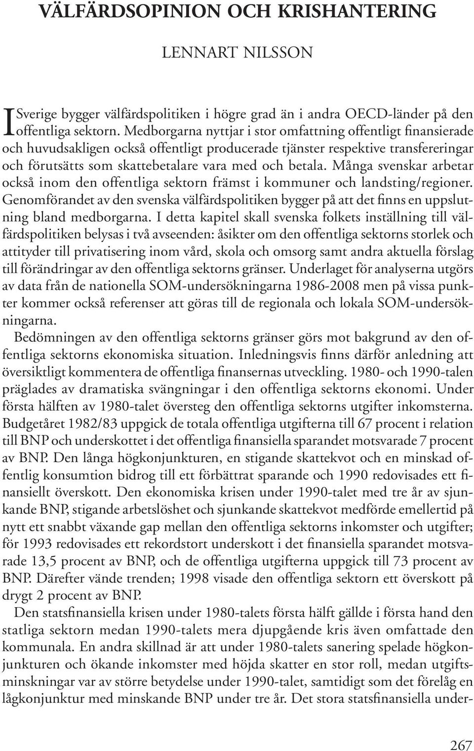 Många svenskar arbetar också inom den offentliga sektorn främst i kommuner och landsting/regioner.