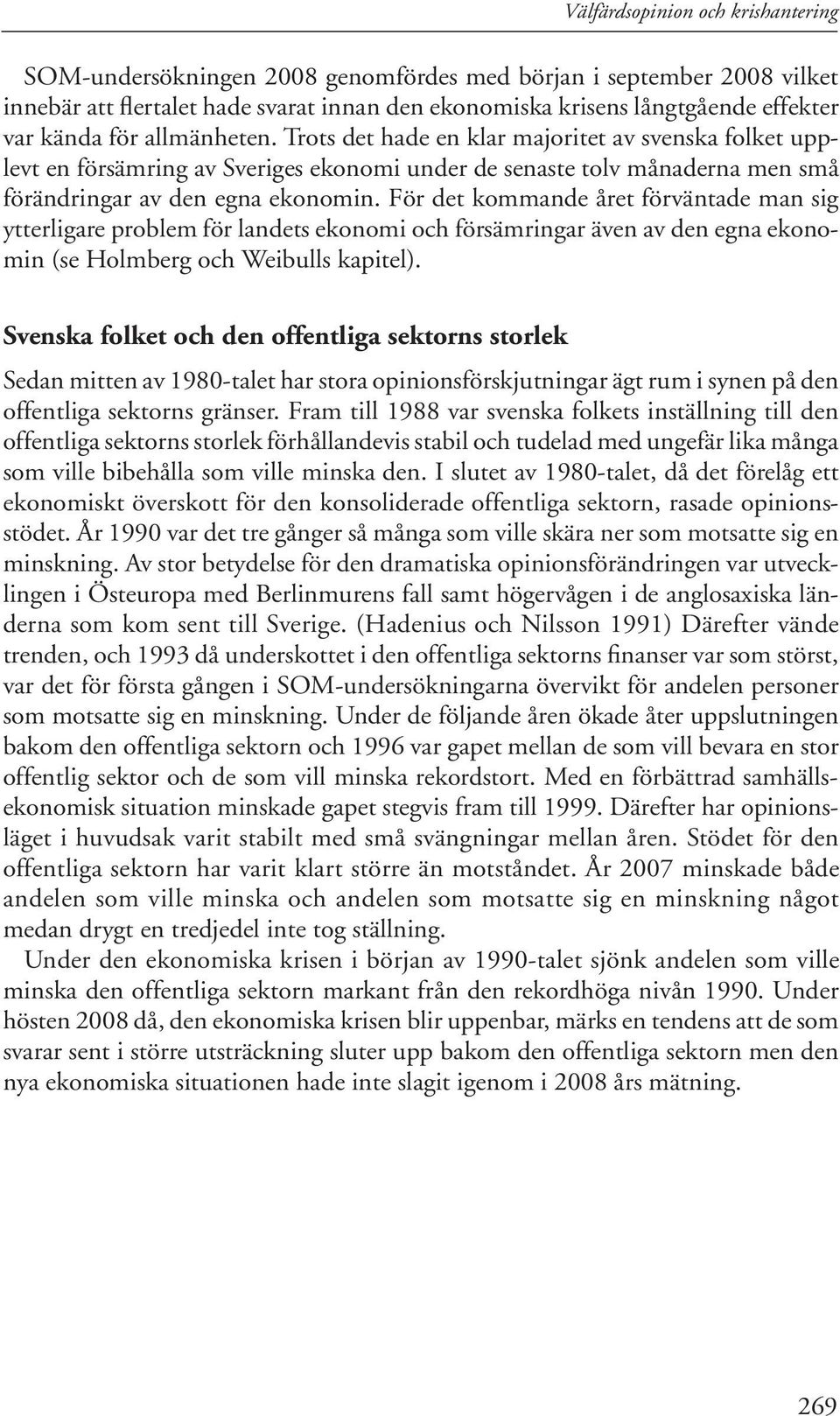 För det kommande året förväntade man sig ytterligare problem för landets ekonomi och försämringar även av den egna ekonomin (se Holmberg och Weibulls kapitel).