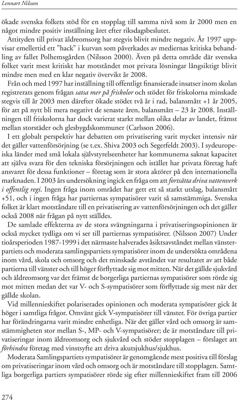 År 1997 uppvisar emellertid ett hack i kurvan som påverkades av mediernas kritiska behandling av fallet Polhemsgården (Nilsson 2000).