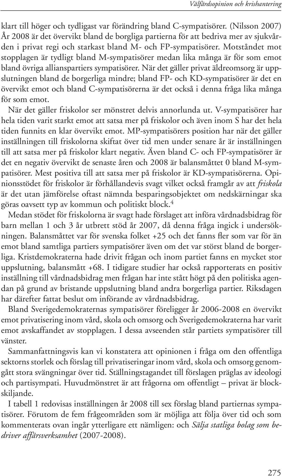 Motståndet mot stopplagen är tydligt bland M-sympatisörer medan lika många är för som emot bland övriga allianspartiers sympatisörer.