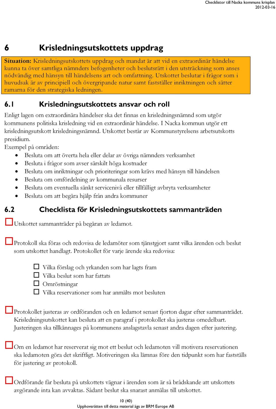 Utskottet beslutar i frågor som i huvudsak är av principiell och övergripande natur samt fastställer inriktningen och sätter ramarna för den strategiska ledningen. 6.