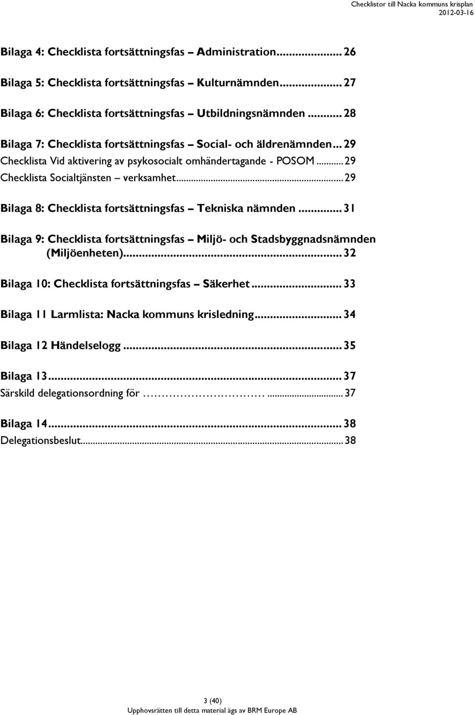 .. 29 Bilaga 8: Checklista fortsättningsfas Tekniska nämnden... 31 Bilaga 9: Checklista fortsättningsfas Miljö- och Stadsbyggnadsnämnden (Miljöenheten).