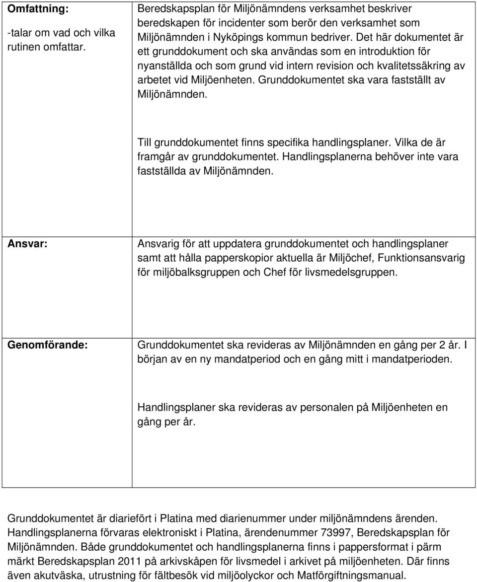 Det här dokumentet är ett grunddokument och ska användas som en introduktion för nyanställda och som grund vid intern revision och kvalitetssäkring av arbetet vid Miljöenheten.