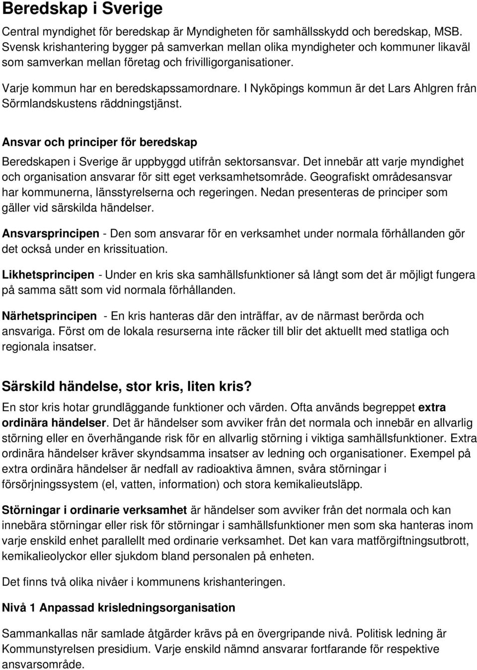I Nyköpings kommun är det Lars Ahlgren från Sörmlandskustens räddningstjänst. Ansvar och principer för beredskap Beredskapen i Sverige är uppbyggd utifrån sektorsansvar.