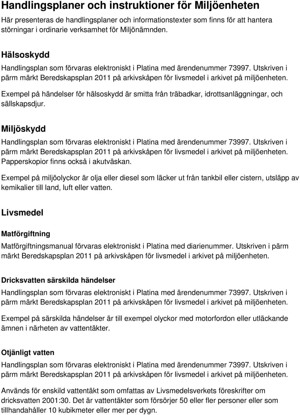 Exempel på miljöolyckor är olja eller diesel som läcker ut från tankbil eller cistern, utsläpp av kemikalier till land, luft eller vatten.